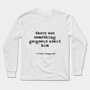 There was something gorgeous about him - F Scott Fitzgerald quote Long Sleeve T-Shirt